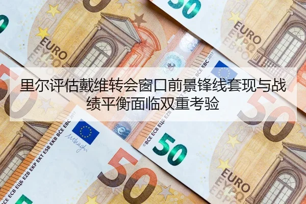 里尔评估戴维转会窗口前景锋线套现与战绩平衡面临双重考验