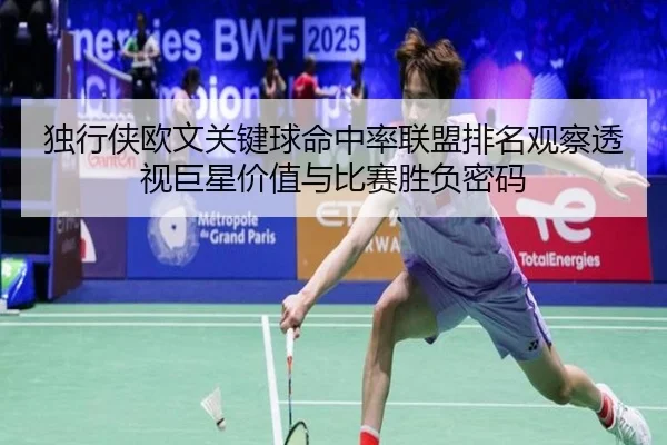独行侠欧文关键球命中率联盟排名观察透视巨星价值与比赛胜负密码